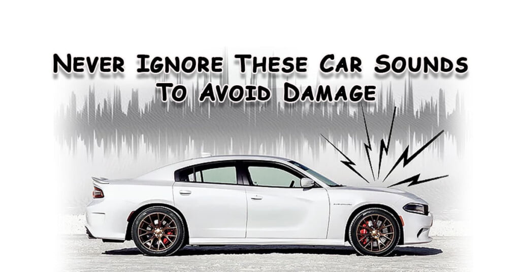 Never Ignore These Car Sounds To Avoid Damage